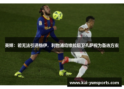 英媒：若无法引进格伊，利物浦将维拉后卫孔萨视为备选方案
